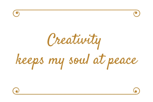 Creativity keeps my soul at peace